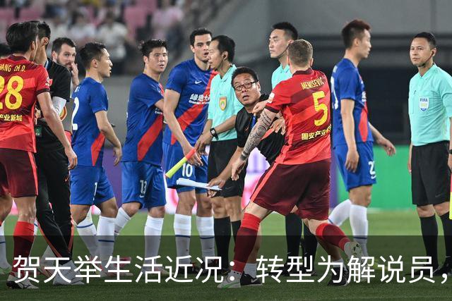 贺天举生活近况：转型为解说员，家庭幸福安宁